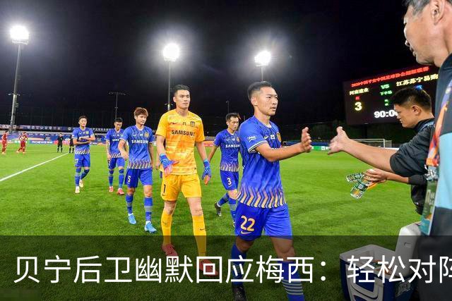 贝宁后卫幽默回应梅西：轻松对阵，享受比赛