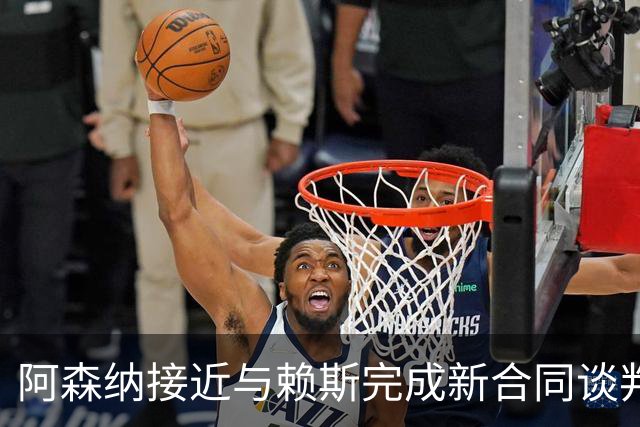 阿森纳接近与赖斯完成新合同谈判，续约在望